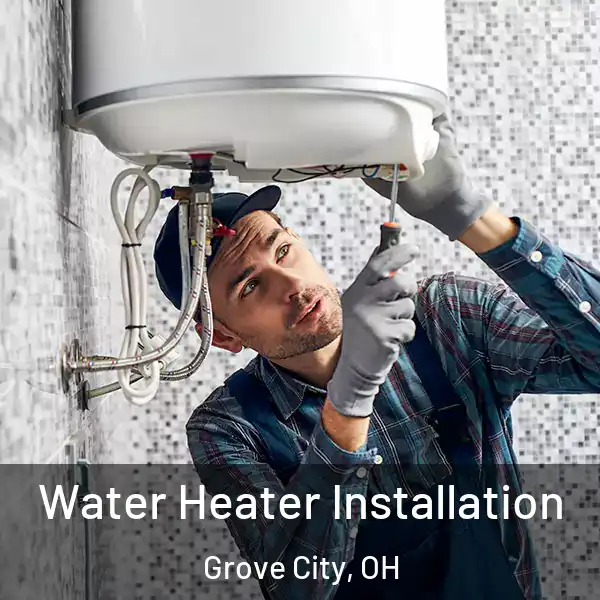  Water Heater Installation Grove City, OH